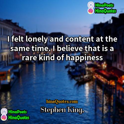 Stephen King Quotes | I felt lonely and content at the